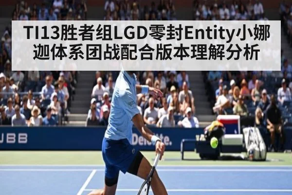 TI13胜者组LGD零封Entity小娜迦体系团战配合版本理解分析